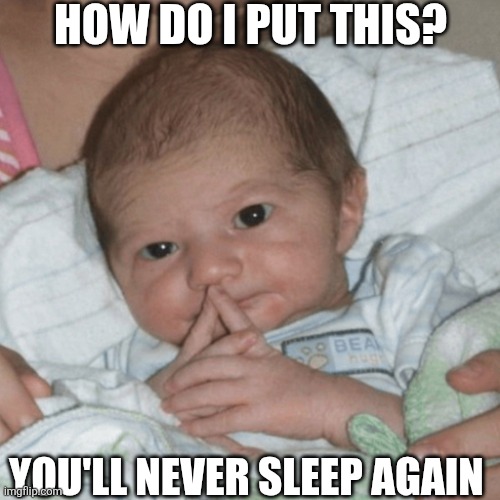 How Do I Put This? | HOW DO I PUT THIS? YOU'LL NEVER SLEEP AGAIN | image tagged in chrisjoines1 | made w/ Imgflip meme maker