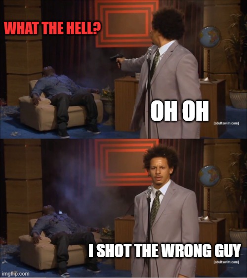 Who Killed Hannibal | WHAT THE HELL? OH OH; I SHOT THE WRONG GUY | image tagged in memes,who killed hannibal | made w/ Imgflip meme maker