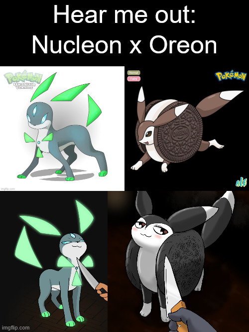 The only two popular fan vees. | Hear me out:; Nucleon x Oreon | made w/ Imgflip meme maker