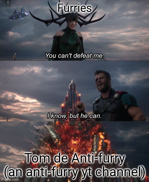anti-furries always win | Furries; Tom de Anti-furry (an anti-furry yt channel) | image tagged in hela thor,anti furry | made w/ Imgflip meme maker