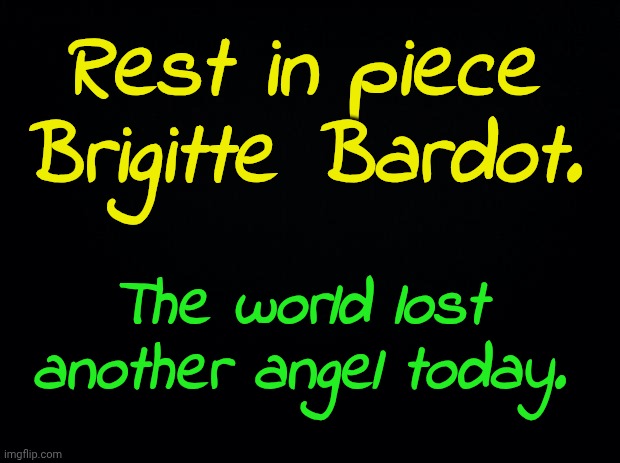 Caring, considerate, intelligent and honest. RIP. | Rest in piece Brigitte Bardot. The world lost another angel today. | image tagged in rip | made w/ Imgflip meme maker