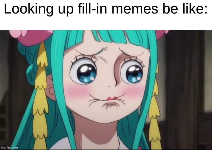 They Are Impossible To Take Seriously | Looking up fill-in memes be like: | image tagged in memes,anime,one piece | made w/ Imgflip meme maker