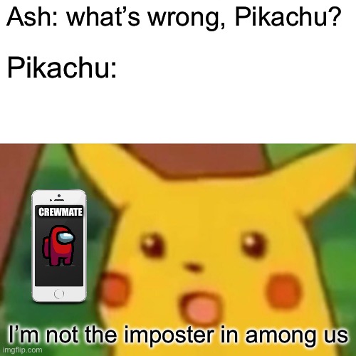 Surprised Pikachu Meme | Ash: what’s wrong, Pikachu? Pikachu:; CREWMATE; I’m not the imposter in among us | image tagged in memes,surprised pikachu | made w/ Imgflip meme maker