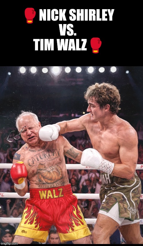 Nick Shirley  vs.  TIM Walz | 🥊NICK SHIRLEY 
VS. 
TIM WALZ🥊 | image tagged in tim walz,minnesota,fraud,accountability,funny | made w/ Imgflip meme maker