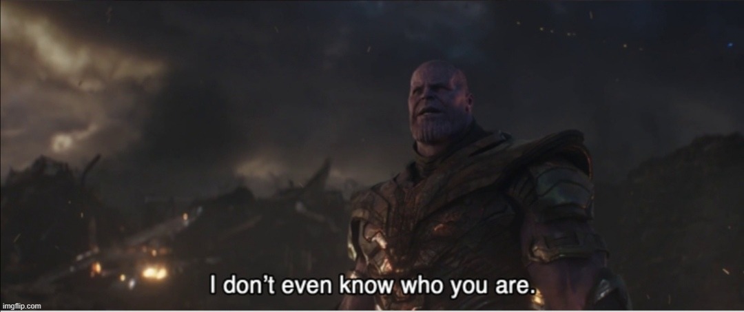 image tagged in i don't even know who you are | made w/ Imgflip meme maker
