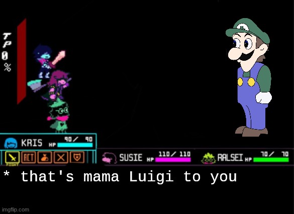 this dark world is weird as fuck | * that's mama Luigi to you | image tagged in blank deltarune battle | made w/ Imgflip meme maker