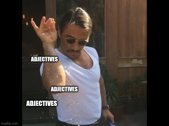 Salt guy | ADJECTIVES ADJECTIVES ADJECTIVES | image tagged in salt guy | made w/ Imgflip meme maker