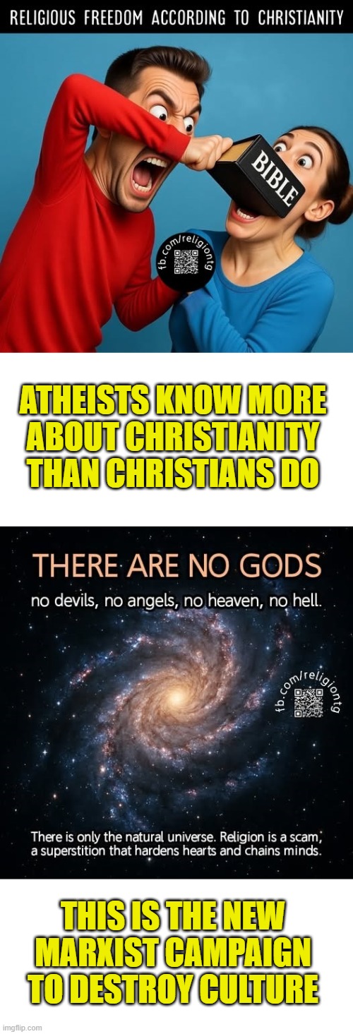Godless Marxist are superior somehow | ATHEISTS KNOW MORE
ABOUT CHRISTIANITY
THAN CHRISTIANS DO; THIS IS THE NEW
MARXIST CAMPAIGN
TO DESTROY CULTURE | image tagged in marxism,cultural marxism | made w/ Imgflip meme maker