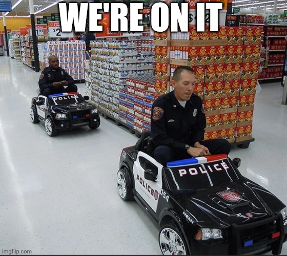 We're On It | WE'RE ON IT | image tagged in chrisjoines1 | made w/ Imgflip meme maker