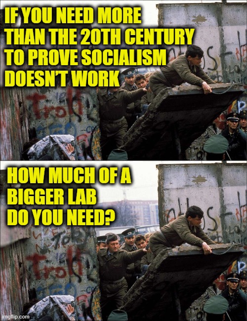 Trust the science | IF YOU NEED MORE
THAN THE 20TH CENTURY
TO PROVE SOCIALISM
DOESN’T WORK; HOW MUCH OF A 
BIGGER LAB
DO YOU NEED? | image tagged in marxism | made w/ Imgflip meme maker
