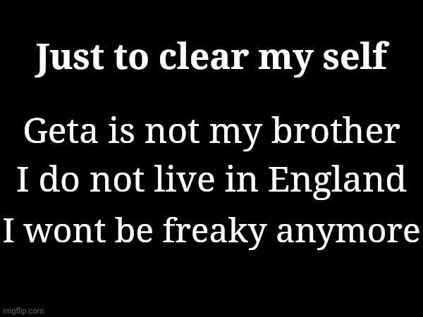 Redemption arc has started gng | Just to clear my self; Geta is not my brother; I do not live in England; I wont be freaky anymore | image tagged in msmg | made w/ Imgflip meme maker