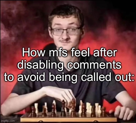 checkmate | How mfs feel after disabling comments to avoid being called out: | image tagged in checkmate | made w/ Imgflip meme maker