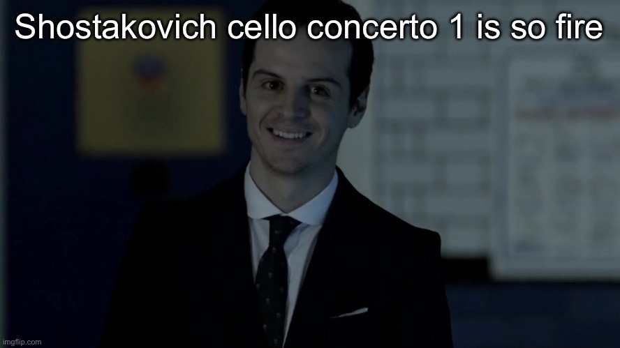 And all of Shostakovich in general | Shostakovich cello concerto 1 is so fire | image tagged in smiles maliciously | made w/ Imgflip meme maker