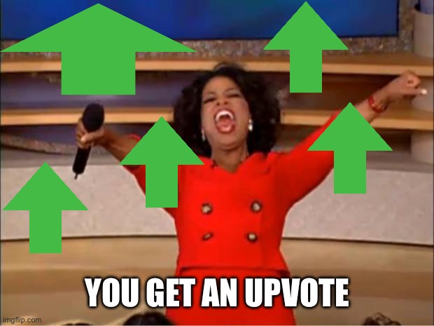 Oprah You Get A Meme | YOU GET AN UPVOTE | image tagged in memes,oprah you get a | made w/ Imgflip meme maker
