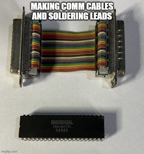 This is how old I am | MAKING COMM CABLES AND SOLDERING LEADS | image tagged in humor | made w/ Imgflip meme maker