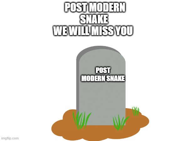 rip post modern snake your account ? | POST MODERN SNAKE
WE WILL MISS YOU; POST MODERN SNAKE | image tagged in rest in peace | made w/ Imgflip meme maker