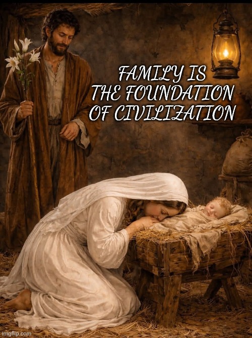 Family is the foundation of civilization | FAMILY IS THE FOUNDATION OF CIVILIZATION | image tagged in family,society,western civilization,christianity | made w/ Imgflip meme maker