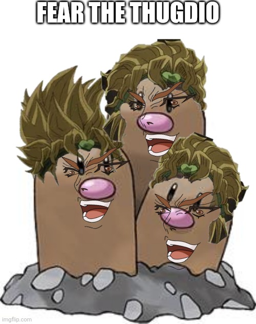 Thug-dios | FEAR THE THUGDIO | image tagged in dugtrio,jojo's bizarre adventure,but it was me dio | made w/ Imgflip meme maker