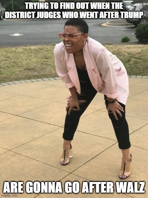 Woman searching | TRYING TO FIND OUT WHEN THE DISTRICT JUDGES WHO WENT AFTER TRUMP; ARE GONNA GO AFTER WALZ | image tagged in woman searching | made w/ Imgflip meme maker