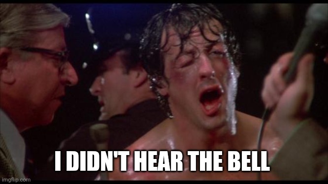 Rocky | I DIDN'T HEAR THE BELL | image tagged in rocky | made w/ Imgflip meme maker