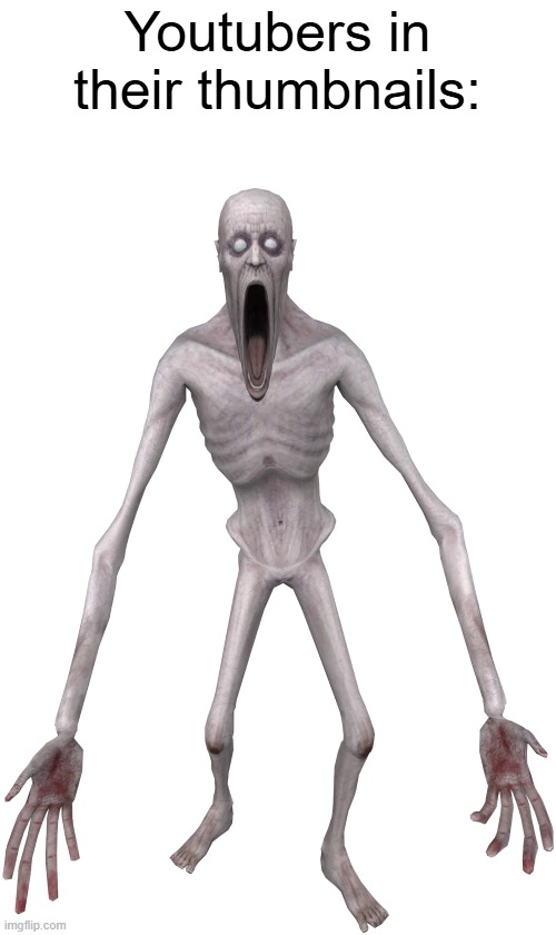 scp-096 | Youtubers in their thumbnails: | image tagged in scp-096 | made w/ Imgflip meme maker