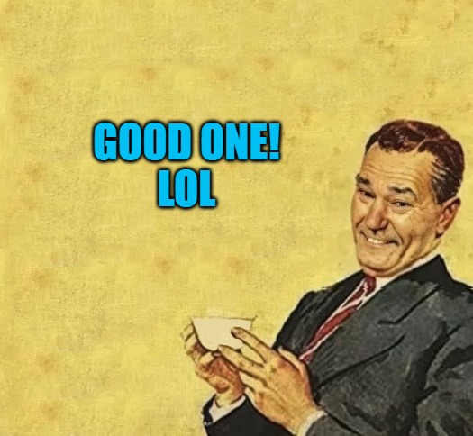 quote | GOOD ONE!
LOL | image tagged in quote | made w/ Imgflip meme maker