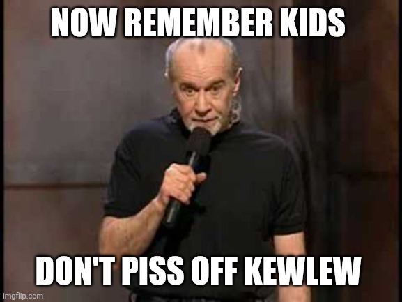 george carlin | NOW REMEMBER KIDS DON'T PISS OFF KEWLEW | image tagged in george carlin | made w/ Imgflip meme maker