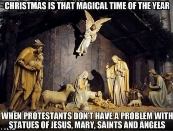 Soooo having statues of saints is idolatry unless they are in the Nativity set. Got it. | made w/ Imgflip meme maker