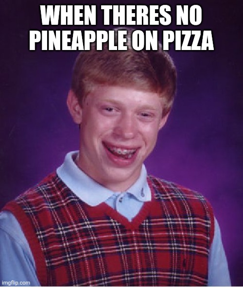 Bad Luck Brian Meme | WHEN THERES NO PINEAPPLE ON PIZZA | image tagged in memes,bad luck brian | made w/ Imgflip meme maker