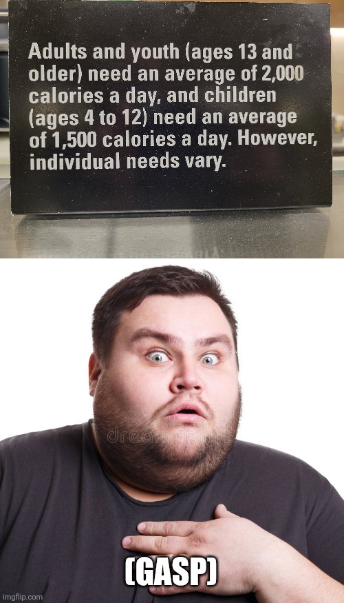 Your needs may vary... | (GASP) | image tagged in fat,dieting | made w/ Imgflip meme maker