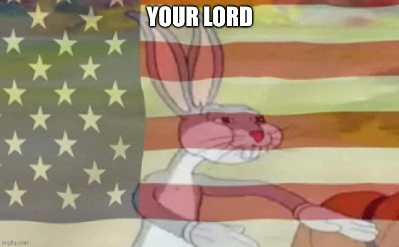 Bugs Bunny American Flag | YOUR LORD | image tagged in bugs bunny american flag | made w/ Imgflip meme maker