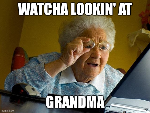 She's probably lookin' at BIGGIE CHEESE | WATCHA LOOKIN' AT; GRANDMA | image tagged in memes,grandma finds the internet | made w/ Imgflip meme maker
