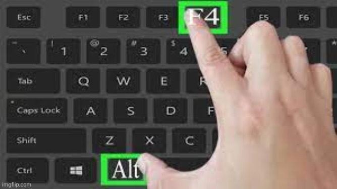 alt f4 | image tagged in alt f4 | made w/ Imgflip meme maker