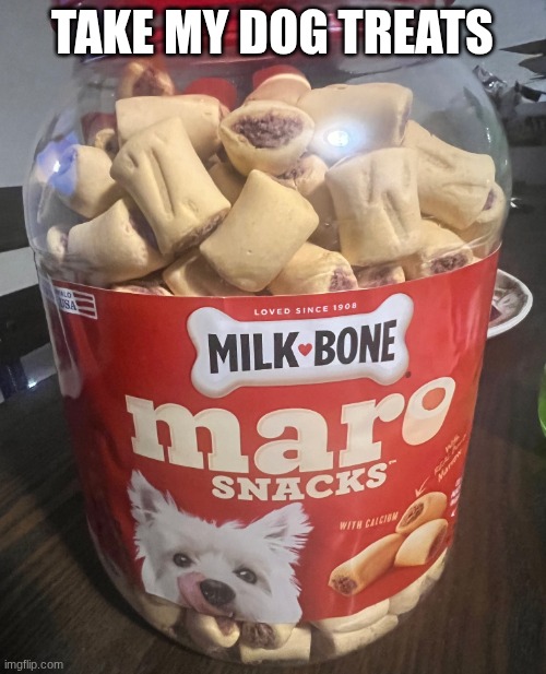 Dog treats | TAKE MY DOG TREATS | image tagged in dog treats | made w/ Imgflip meme maker