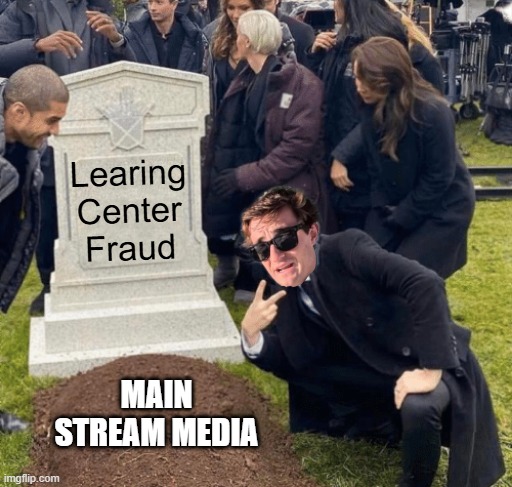 Nick Shirley | Learing Center Fraud; MAIN STREAM MEDIA | image tagged in grant gustin over grave | made w/ Imgflip meme maker