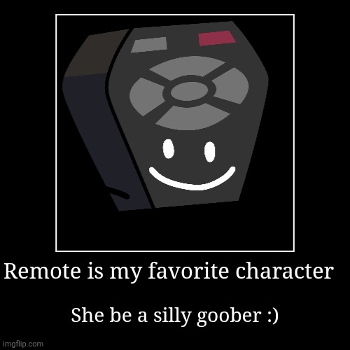 Reviving the stream because why not | Remote is my favorite character | She be a silly goober :) | image tagged in funny,demotivationals,remote | made w/ Imgflip demotivational maker
