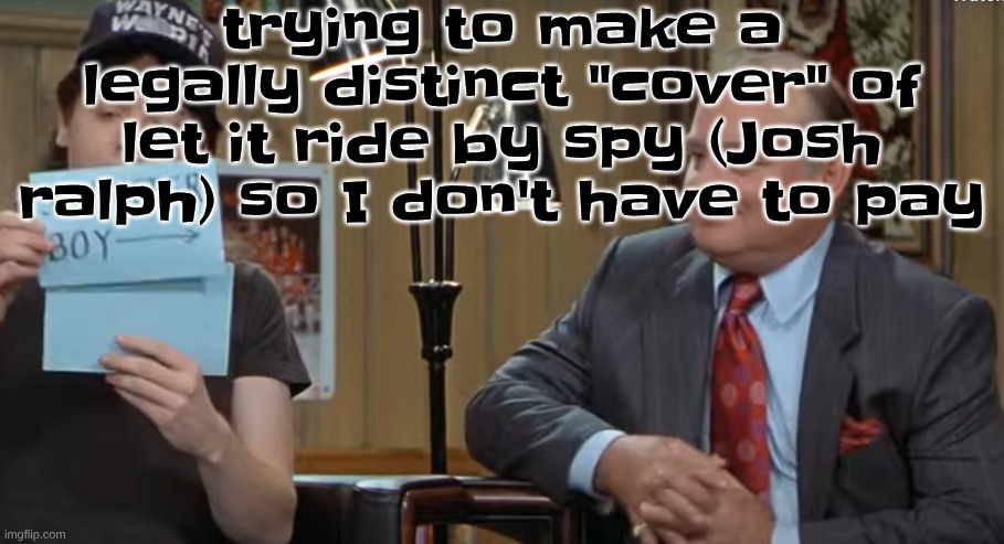 notecard | trying to make a legally distinct "cover" of let it ride by spy (Josh ralph) so I don't have to pay | image tagged in notecard | made w/ Imgflip meme maker