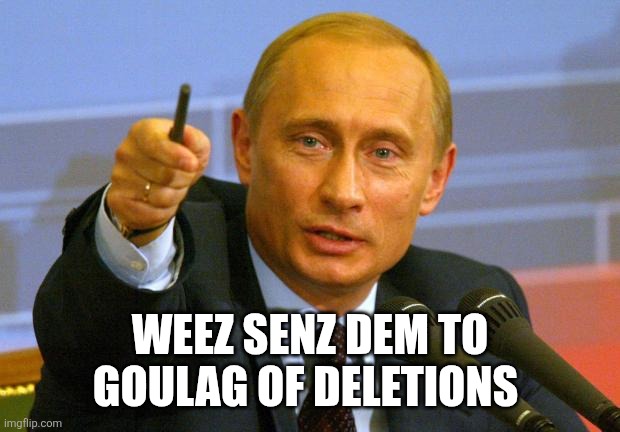 Good Guy Putin Meme | WEEZ SENZ DEM TO GOULAG OF DELETIONS | image tagged in memes,good guy putin | made w/ Imgflip meme maker