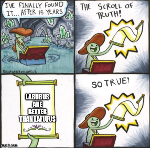 The Real Scroll Of Truth | LABUBUS ARE BETTER THAN LAFUFUS | image tagged in the real scroll of truth | made w/ Imgflip meme maker