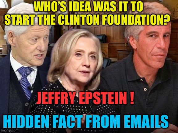 Oops! Democrats have done it again | WHO’S IDEA WAS IT TO START THE CLINTON FOUNDATION? JEFFRY EPSTEIN ! HIDDEN FACT FROM EMAILS | image tagged in gifs,democrats,bill clinton,hillary clinton,jeffrey epstein,corruption | made w/ Imgflip meme maker
