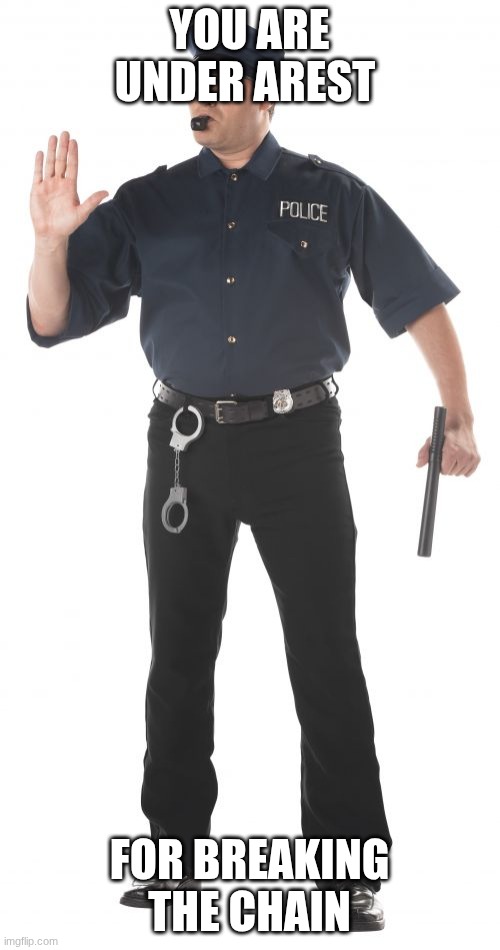 YOU ARE UNDER AREST FOR BREAKING THE CHAIN | image tagged in memes,stop cop | made w/ Imgflip meme maker