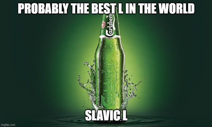 Carlsberg | PROBABLY THE BEST L IN THE WORLD; SLAVIC L | image tagged in carlsberg,slavic l | made w/ Imgflip meme maker