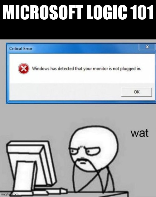 Microsoft Logic | MICROSOFT LOGIC 101 | image tagged in windows error message,microsoft,illogical,how,duhhh dumbass,technology | made w/ Imgflip meme maker