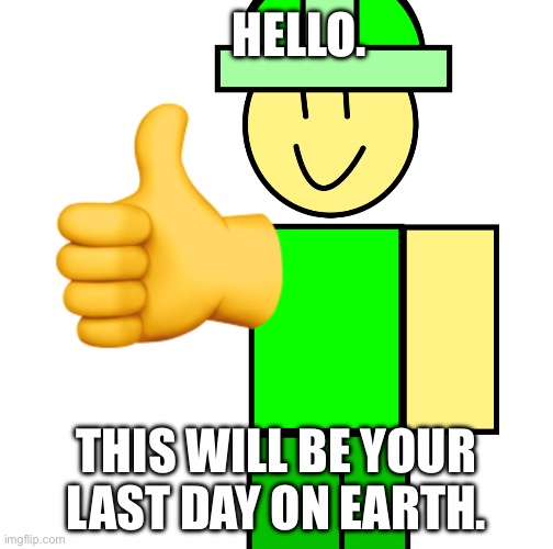 CarePad will delete u | HELLO. THIS WILL BE YOUR LAST DAY ON EARTH. | image tagged in carepad will get you | made w/ Imgflip meme maker