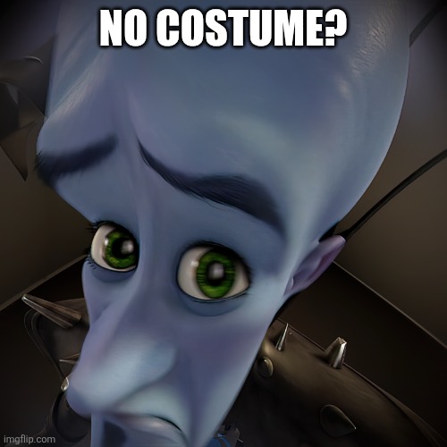 Beatblock meme about one of the levels in 1.2.0 | NO COSTUME? | image tagged in magamind no bitches | made w/ Imgflip meme maker