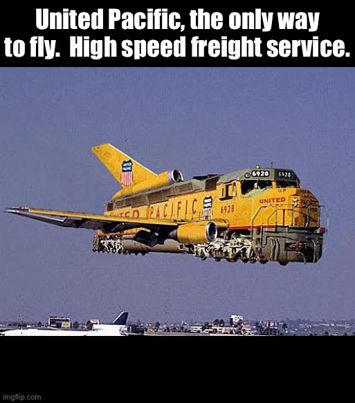 train meme | United Pacific, the only way to fly.  High speed freight service. | image tagged in trains | made w/ Imgflip meme maker