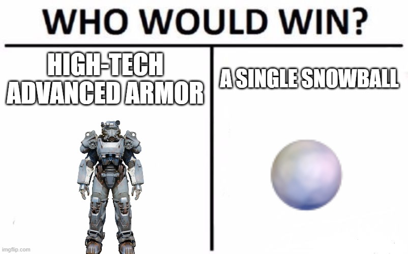 PayDay 2 is a fun game. It's even better with all of its jank. | HIGH-TECH ADVANCED ARMOR; A SINGLE SNOWBALL | image tagged in memes,who would win | made w/ Imgflip meme maker