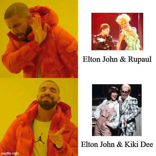 Don't Go Breaking My Heart | Elton John & Rupaul; Elton John & Kiki Dee | image tagged in memes,drake hotline bling,elton john,rupaul,1970s,1990s | made w/ Imgflip meme maker