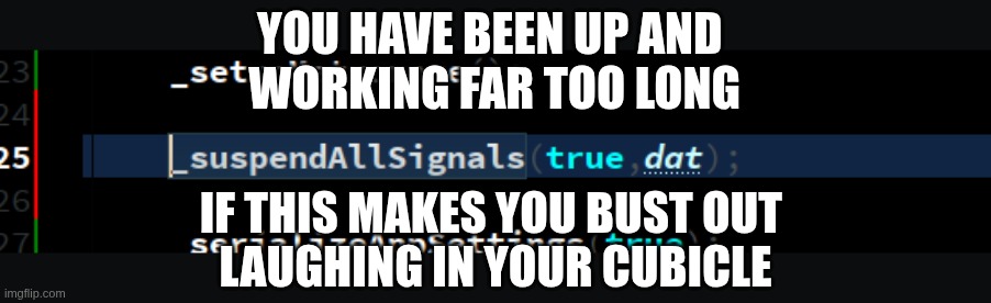 that i found this hilarious...troubles me | YOU HAVE BEEN UP AND 
WORKING FAR TOO LONG; IF THIS MAKES YOU BUST OUT 
LAUGHING IN YOUR CUBICLE | image tagged in are you ok,you might be losing it,your mental state is gone,yep you've lost it | made w/ Imgflip meme maker