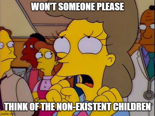 Helen Lovejoy - Children | WON'T SOMEONE PLEASE THINK OF THE NON-EXISTENT CHILDREN | image tagged in helen lovejoy - children | made w/ Imgflip meme maker
